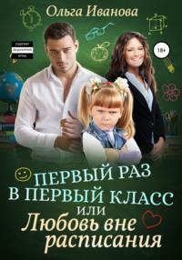 Первый раз в первый класс, или Любовь вне расписания, аудиокнига Ольги Дмитриевны Ивановой. ISDN67420029