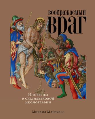 Воображаемый враг: Иноверцы в средневековой иконографии, audiobook Михаила Майзульса. ISDN67420752