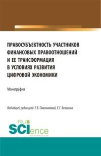 Правосубъектность участников финансовых правоотношений и ее трансформация в условиях развития цифровой экономики. (Аспирантура, Магистратура). Монография. - Евгений Беликов