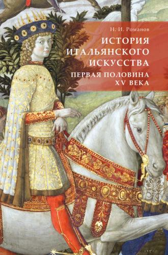 История итальянского искусства. Первая половина XV века - Николай Романов