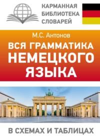 Вся грамматика немецкого языка в схемах и таблицах, audiobook М. С. Антонова. ISDN67425909