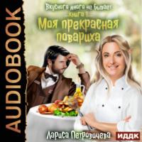Моя прекрасная повариха. Книга 1, audiobook Ларисы Петровичевой. ISDN67427373