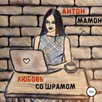 Любовь со шрамом, książka audio Антона Мамона. ISDN67435140