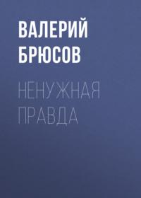 Ненужная правда, audiobook Валерия Брюсова. ISDN67436018