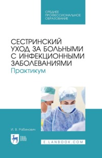 Сестринский уход за больными с инфекционными заболеваниями. Практикум. Учебное пособие для СПО - Ирина Рабинович