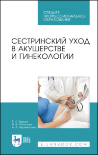 Сестринский уход в акушерстве и гинекологии. Учебное пособие для СПО - В. Дударь