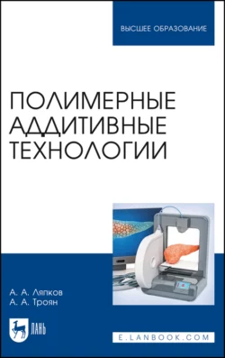 Полимерные аддитивные технологии. Учебное пособие для вузов - А. Ляпков