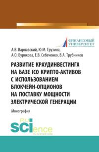 Развитие краудинвестинга на базе ICO крипто-активов с использованием блокчейн-опционов на поставку мощности электрической генерации. (Бакалавриат, Магистратура). Монография., audiobook Андрея Владимировича Варнавского. ISDN67494390