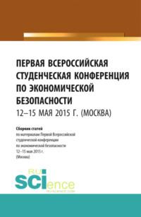 Первая Всероссийская студенческая конференция по экономической безопасности. (Бакалавриат, Магистратура). Сборник статей.