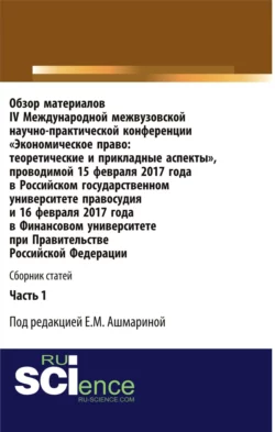 Обзор материалов IV Международной межвузовской научно-практической конференции Экономическое право: теоретические и прикладные аспекты . Часть 1. (Аспирантура, Бакалавриат, Магистратура, Специалитет). Сборник статей. - Елена Ашмарина