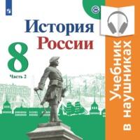 История России. 8 класс. В двух частях. Часть 2 (Аудиоучебник) - Игорь Курукин