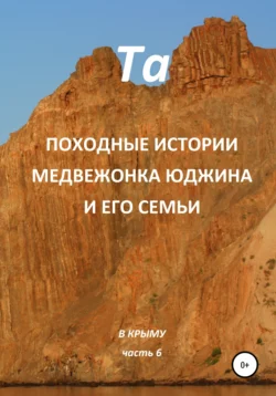 Походные истории медвежонка Юджина и его семьи. В Крыму. Часть 6 - Та