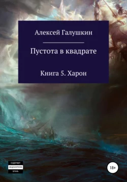 Пустота в квадрате. Книга 5. Харон - Алексей Галушкин