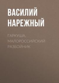 Гаркуша, малороссийский разбойник, książka audio Василия Нарежного. ISDN67568433