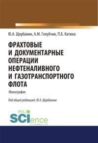 Фрахтовые и документарные операции нефтеналивного и газотранспортного флота. (Аспирантура, Бакалавриат). Монография., аудиокнига Юрия Алексеевича Щербанина. ISDN67584353