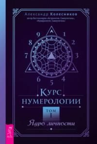 Курс нумерологии. Том I. Ядро личности - Александр Колесников