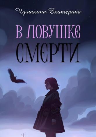 В ловушке смерти - Екатерина Чумакина