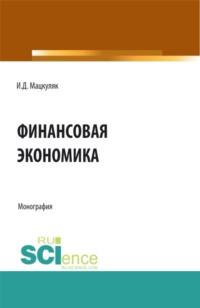 Финансовая экономика. (Аспирантура, Магистратура). Монография. - Иван Мацкуляк