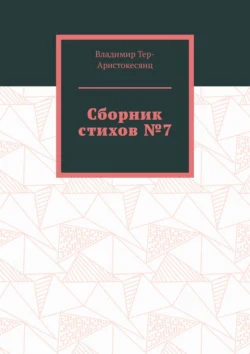 Сборник стихов №7 - Владимир Тер-Аристокесянц