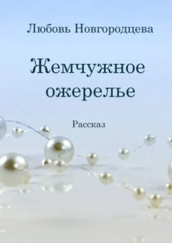 Жемчужное ожерелье. Рассказ - Любовь Новгородцева