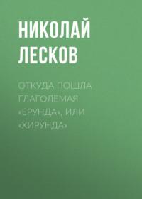 Откуда пошла глаголемая «ерунда», или «хирунда», аудиокнига Николая Лескова. ISDN67618799