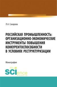 Российская промышленность: организационно-экономические инструменты повышения конкурентоспособности в условиях реструктуризации. (Аспирантура, Магистратура). Монография., аудиокнига Ларисы Анатольевны Сахаровой. ISDN67629957