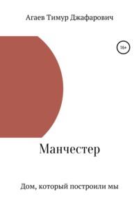 Манчестер. Дом, который построили мы - Тимур Агаев