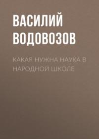 Какая нужна наука в народной школе, audiobook Василия Водовозова. ISDN67643831