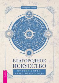 Благородное искусство: от тени к сути через Колесо года - Тиффани Лазич