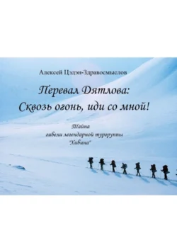 Перевал Дятлова: Сквозь огонь, иди со мной! Тайна гибели легендарной тургруппы «Хибина» - Алексей Цэдэн-Здравосмыслов