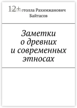 Заметки о древних и современных этносах - Рахметолла Байтасов