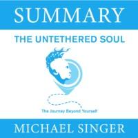 Summary: The Untethered Soul. The Journey Beyond Yourself. Michael Singer, Smart Reading аудиокнига. ISDN67678265