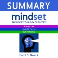 Summary: Mindset. The New Psychology of Success. How we can learn to fulfill our potential. Carol S. Dweck -  Smart Reading