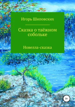 Сказка о таёжном собольке - Игорь Шиповских