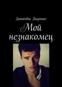 Мой незнакомец - Samantha Slaymour