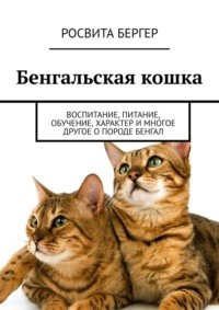 Бенгальская кошка. Воспитание, питание, обучение, характер и многое другое о породе бенгал, аудиокнига Росвиты Бергер. ISDN67689092