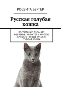 Русская голубая кошка. Воспитание, питание, обучение, характер и многое другое о породе русская голубая кошка, audiobook Росвиты Бергер. ISDN67689194