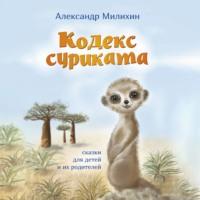 Кодекс суриката. Сказки для детей и их родителей, аудиокнига Александра Милихина. ISDN67693520
