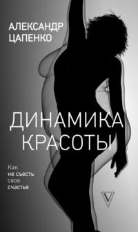 Динамика красоты. Как не съесть свое счастье, audiobook . ISDN67698687