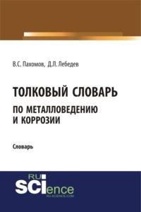 Толковый словарь по металловедению и коррозии. (Аспирантура). Словарь, audiobook Дмитрия Леонидовича Лебедева. ISDN67701267