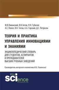 Теория и практика управления инновациями и знаниями. Энциклопедический словарь для студентов, аспирантов и преподавателей высших учебных заведений. (Аспирантура). (Бакалавриат). (Монография). Словарь - Давид Петросян