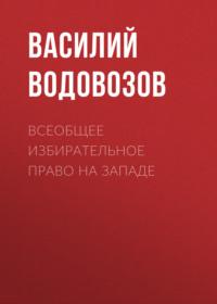 Всеобщее избирательное право на Западе, аудиокнига Василия Водовозова. ISDN67710765