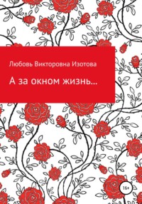 А за окном жизнь…, аудиокнига Любови Викторовны Изотовой. ISDN67716449