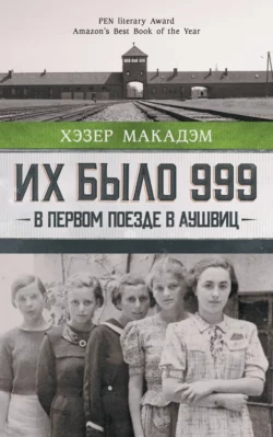 Их было 999. В первом поезде в Аушвиц - Хэзер Дьюи Макадэм