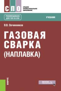 Газовая сварка (наплавка). (СПО). Учебник., аудиокнига Валентина Васильевича Овчинникова. ISDN67723679