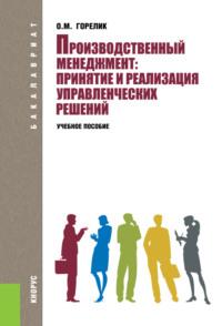 Производственный менеджмент: принятие и реализация управленческих решений. (Бакалавриат). Учебное пособие., audiobook Ольги Михайловны Горелик. ISDN67723743