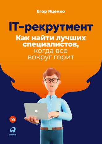 IT-рекрутмент. Как найти лучших специалистов, когда все вокруг горит, audiobook Егора Яценко. ISDN67725831