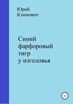 Синий фарфоровый тигр у изголовья - Юрий Климович