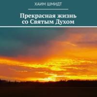 Прекрасная жизнь со Святым Духом, audiobook Хаима Шмидта. ISDN67739388