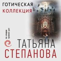Готическая коллекция, książka audio Татьяны Степановой. ISDN67744964